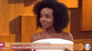 Thelma abre o jogo sobre as polêmicas dentro do confinamento - Reprodução/Crédito: TV Globo